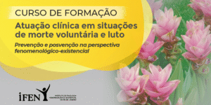 Curso de Formação em atuação clínica em situações de morte voluntária e luto. Prevenção e posvenção na perspectiva fenomenológico-existencial